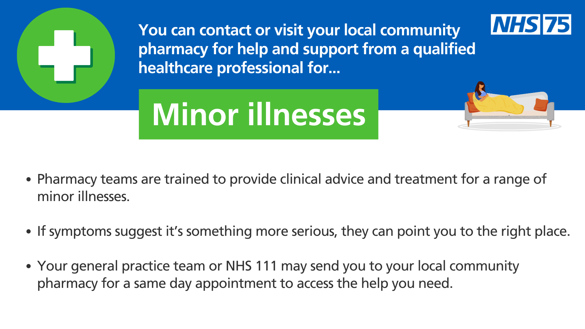 You can contact or visit your local community pharmacy for help and support from a qualified healthcare professional for minor illnesses